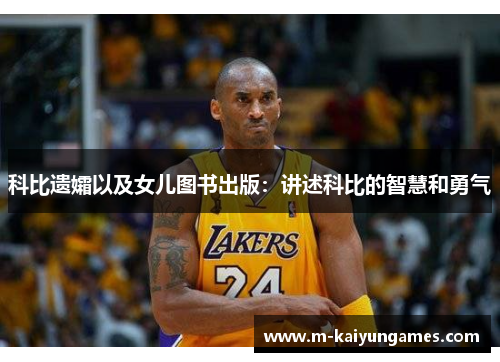 科比遗孀以及女儿图书出版：讲述科比的智慧和勇气