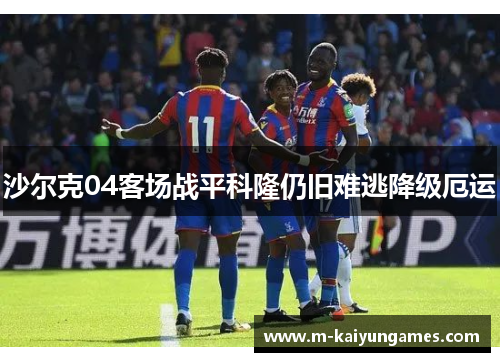 沙尔克04客场战平科隆仍旧难逃降级厄运