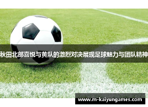 秋田北部喜悦与黄队的激烈对决展现足球魅力与团队精神