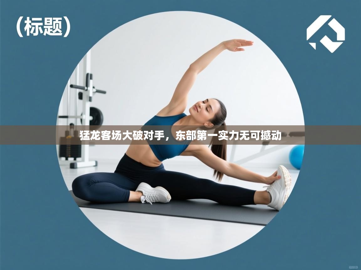 猛龙客场大破对手，东部第一实力无可撼动