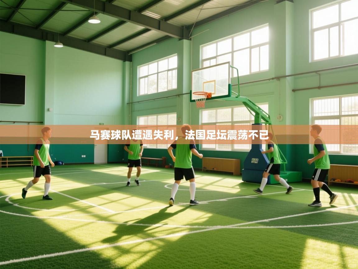 马赛球队遭遇失利，法国足坛震荡不已
