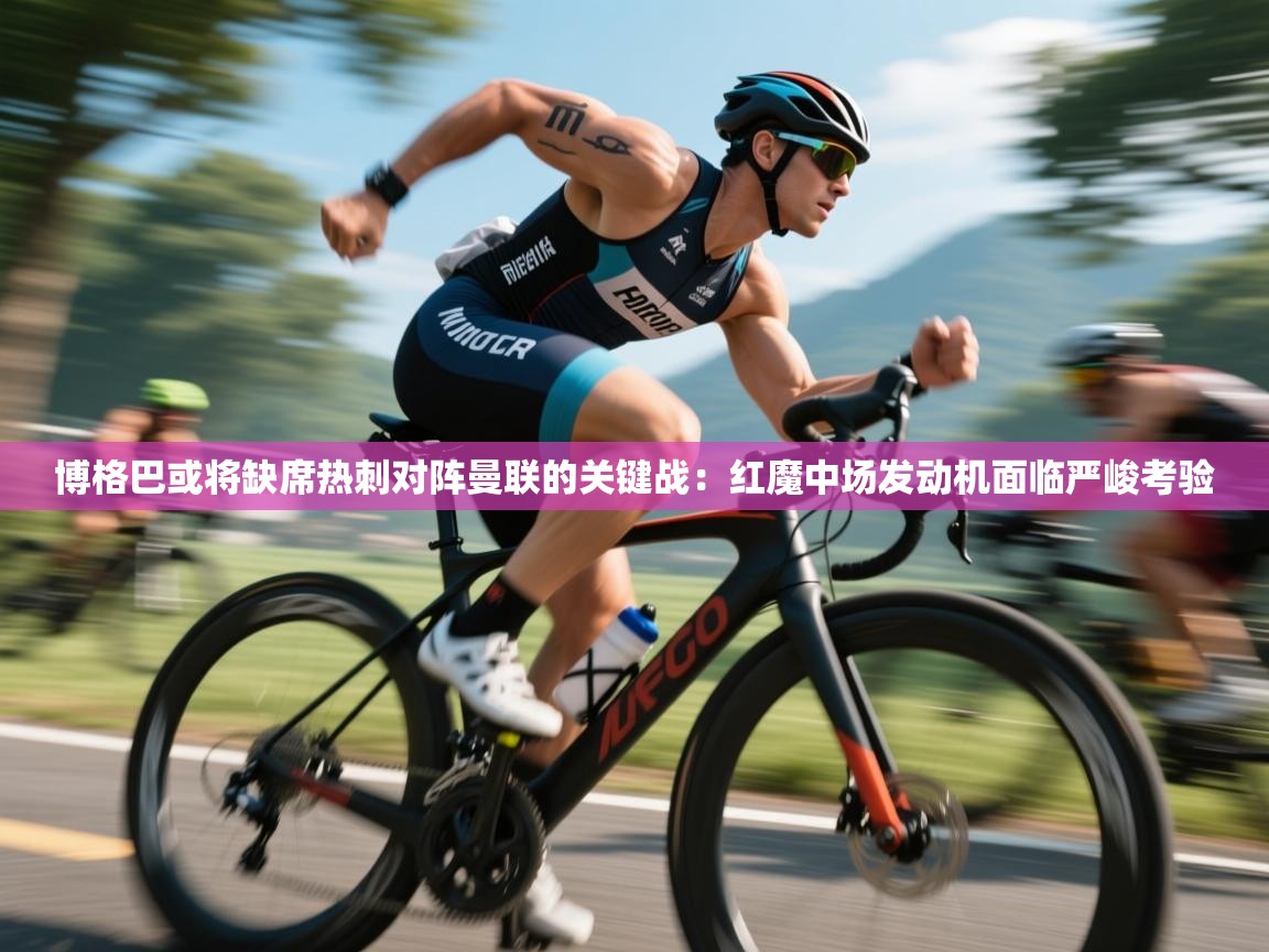 博格巴或将缺席热刺对阵曼联的关键战：红魔中场发动机面临严峻考验