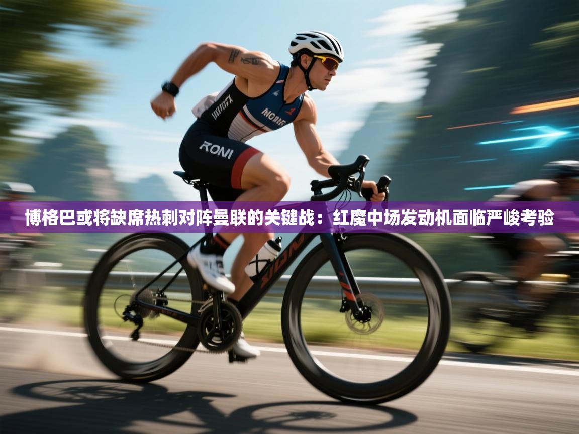 博格巴或将缺席热刺对阵曼联的关键战：红魔中场发动机面临严峻考验