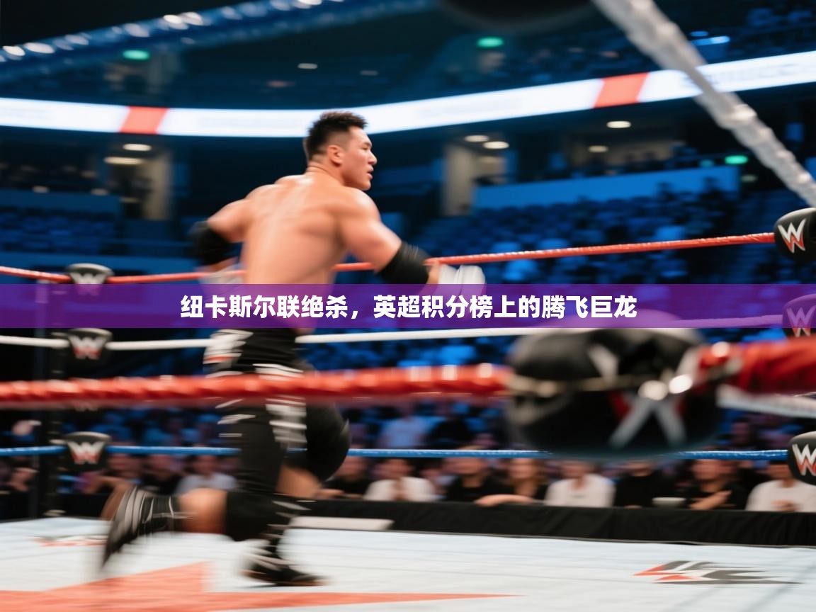 纽卡斯尔联绝杀，英超积分榜上的腾飞巨龙