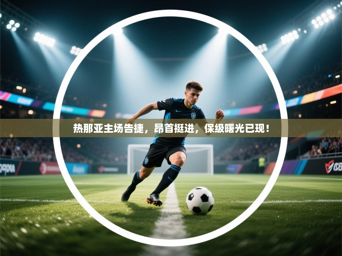 热那亚主场告捷，昂首挺进，保级曙光已现！